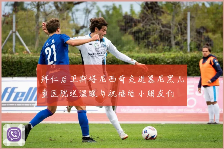 拜仁后卫斯塔尼西奇走进慕尼黑儿童医院送温暖与祝福给小朋友们