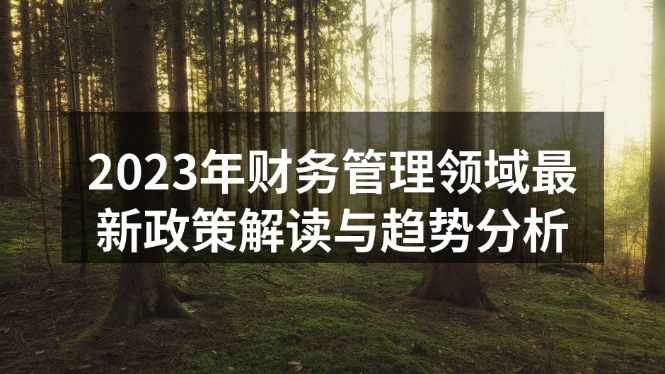2023年财务管理领域最新政策解读与趋势